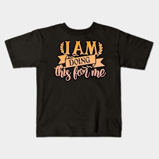 I Am Doing This For Me Kids T-Shirt